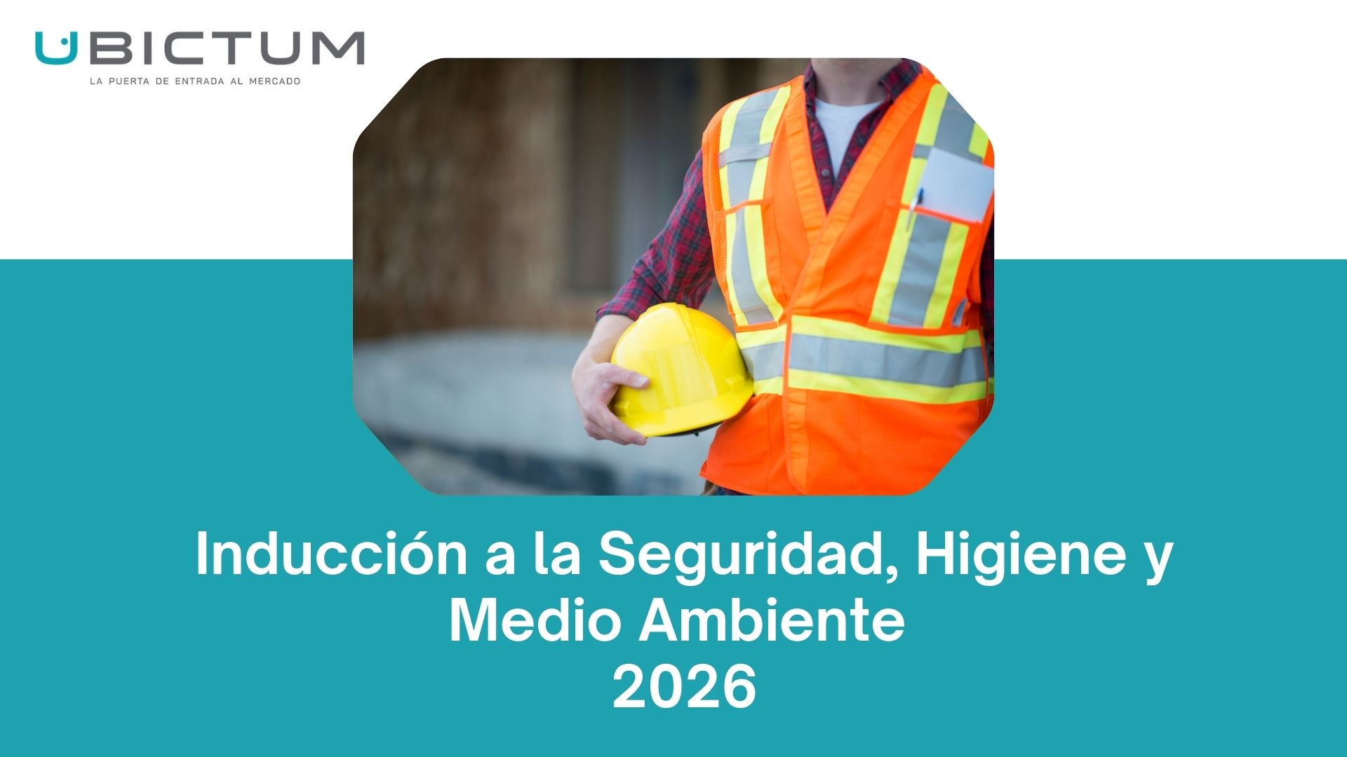 Inducción a la Seguridad, Higiene y Medio Ambiente 2026 UBICTUM